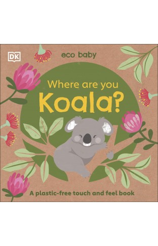 Eco Baby Where Are You Koala?: A Plastic-free Touch and Feel Book
